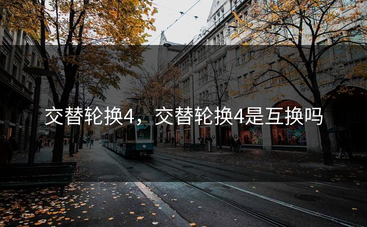 交替轮换4，交替轮换4是互换吗
