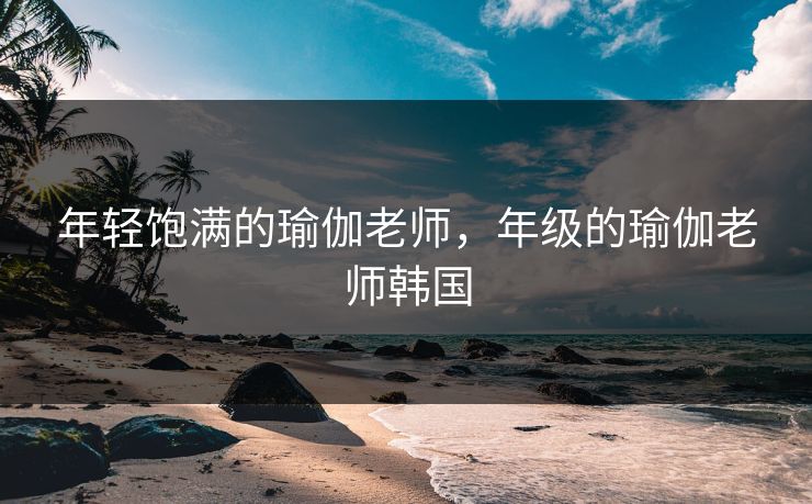 年轻饱满的瑜伽老师，年级的瑜伽老师韩国